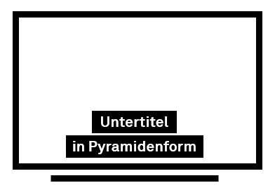 Am unteren Rand des Bildschirm steht mittig in zwei Zeilen "Untertitel in Pyramidenform", weiße Schrift auf schwarzen Balken